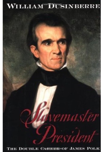 Slavemaster President The Double Career Of James Polk First William Dusinberre