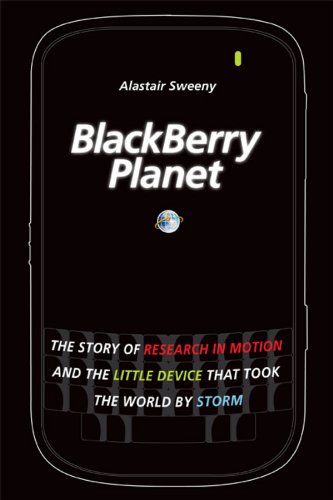 Blackberry Planet The Story Of Research In Motion And The Little Device That Took The World By Storm Wiley 1st Edition Sweeny