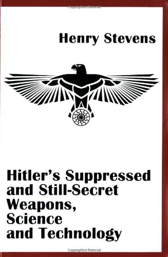 Hitlers Suppressed And Stillsecret Weapons Science And Technology Henry Stevens