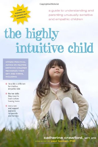 The Highly Intuitive Child A Guide To Understanding And Parenting Unusually Sensitive And Empathic Children Catherine Crawford