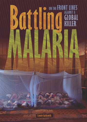 Battling Malaria On The Front Lines Against A Global Killer 1st Edition Connie Goldsmith