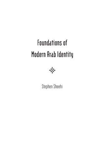 Foundations Of Modern Arab Identity 1st Stephen Paul Sheehi
