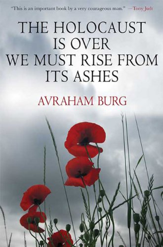 The Holocaust Is Over We Must Rise From Its Ashes Avraham Burg