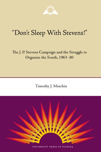 Dont Sleep With Stevens The J P Stevens Campaign And The Struggle To Organize The South 19631980 New Perspectives On The History Of The South 1st Timothy J Minchin