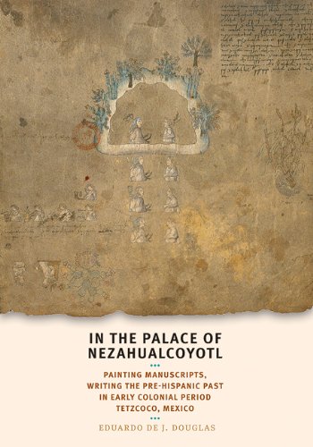In The Palace Of Nezahualcoyotl Painting Manuscripts Writing The Prehispanic Past In Early Colonial Period Tetzcoco Mexico William Bettye Nowlin Series In Art History And Culture Of The Western Hemisphere Eduardo De J Douglas