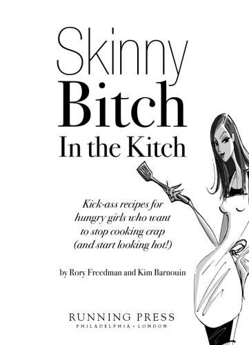 Skinny Bitch In The Kitch Kickass Recipes For Hungry Girls Who Want To Stop Cooking Crap And Start Looking Hot Rory Freedman