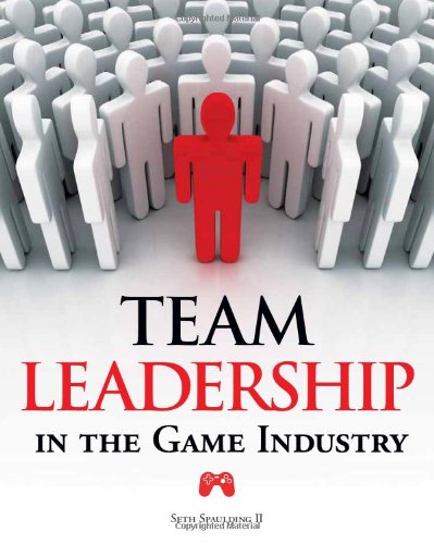 Team Leadership In The Game Industry 1st Edition Seth Spaulding
