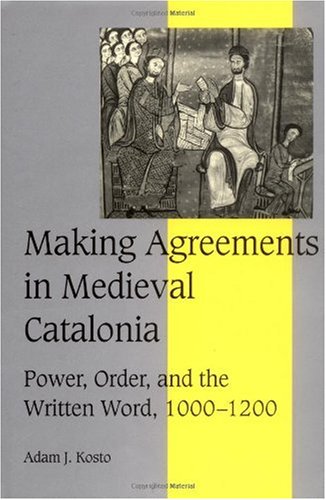 Making Agreements In Medieval Catalonia Power Order And The Written Word 10001200 1st Edition Adam J Kosto