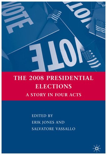 The 2008 Presidential Elections A Story In Four Acts 1st Edition Erik Jones
