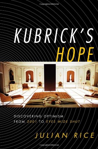 Kubricks Hope Discovering Optimism From 2001 To Eyes Wide Shut 1st Edition Julian Rice