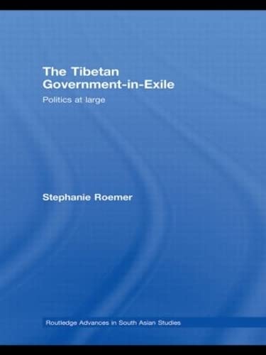 The Tibetan Governmentinexile Politics At Large Routledge Advances In South Asian Studies 1st Edition Stephanie Rmer