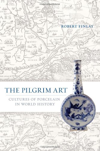 The Pilgrim Art Cultures Of Porcelain In World History California World History Library 1st Edition Robert Finlay