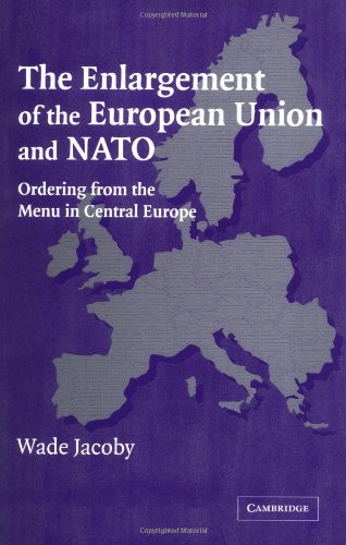 The Enlargement Of The European Union And Nato Ordering From The Menu In Central Europe Wade Jacoby