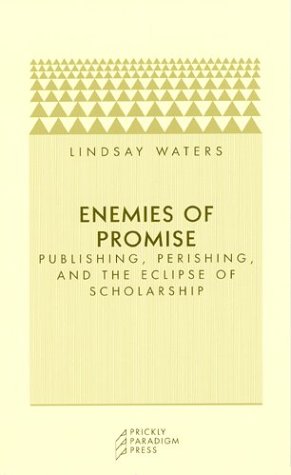 Enemies Of Promise Publishing Perishing And The Eclipse Of Scholarship 1st Edition Lindsay Waters