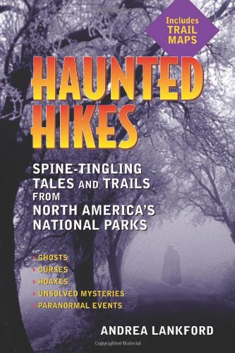 Haunted Hikes Spinetingling Tales And Trails From North Americas National Parks Andrea Lankford