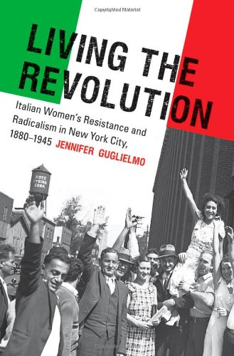 Living The Revolution Italian Womens Resistance And Radicalism In New York City 18801945 Gender And American Culture Jennifer Guglielmo