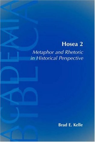 Hosea 2 Metaphor And Rhetoric In Historical Perspective Academia Biblica 20 Society Of Biblical Literature Brad E Kelle