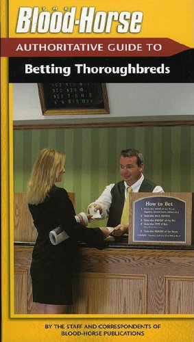 The Bloodhorse Authoritative Guide To Betting Thoroug By The Staff And Correspondents Of The Bloodhorse