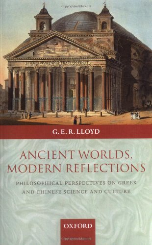 Ancient Worlds Modern Reflections Philosophical Perspectives On Greek And Chinese Science And Culture G E R Lloyd