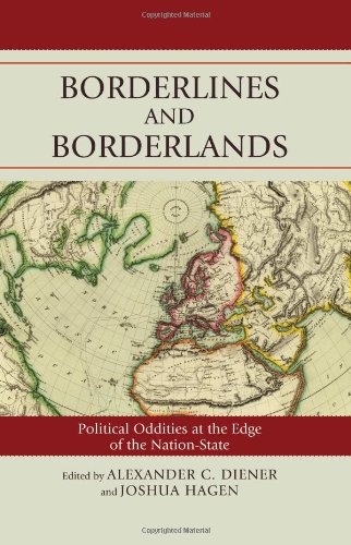 Borderlines And Borderlands Political Oddities At The Edge Of The Nationstate Alexander Diener And Joshua Hagen Editors