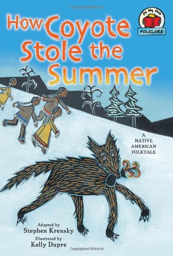 How Coyote Stole The Summer A Native American Folktale On My Own Folklore Stephen Krensky