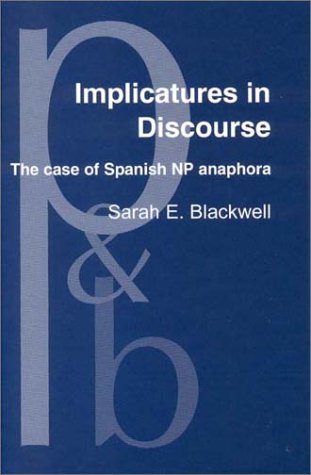 Implicatures In Discourse The Case Of Spanish Np Anaphora Sarah E Blackwell