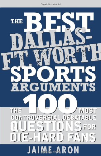 The Best Dallas Fort Worth Sports Arguments The Best Sports Arguments 1st Edition Aron