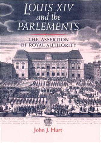 Louis Xiv And The Parlements The Assertion Of Royal Authority John J Hurt