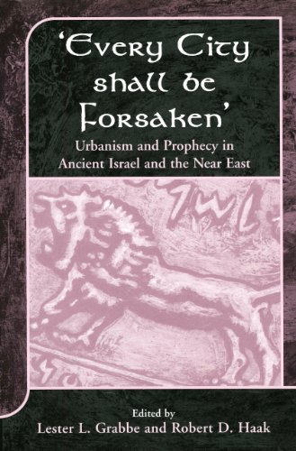Every City Shall Be Forsaken Urbanism And Prophecy In Ancient Israel And The Near East Jsot Supplement Lester L Grabbe