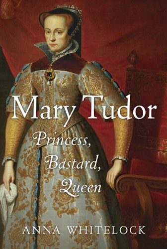 Mary Tudor Princess Bastard Queen 2010 1st U S Edition Anna Whitelock