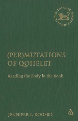 Permutations Of Qohelet Reading The Body In The Book The Library Of Hebrew Bible Old Testament Studies Jennifer L Koosed