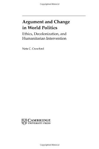 Argument And Change In World Politics Ethics Decolonization And Humanitarian Intervention Neta C Crawford