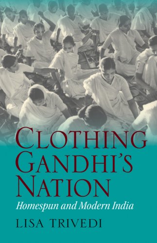 Clothing Gandhis Nation Homespun And Modern India Annotated Edition Lisa N Trivedi