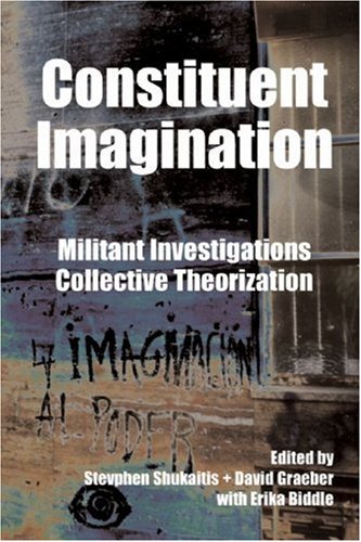 Constituent Imagination Militant Investigations Collective Theorization Stevphen Shukaitis Ed