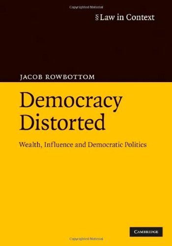 Democracy Distorted Wealth Influence And Democratic Politics Law In Context Jacob Rowbottom
