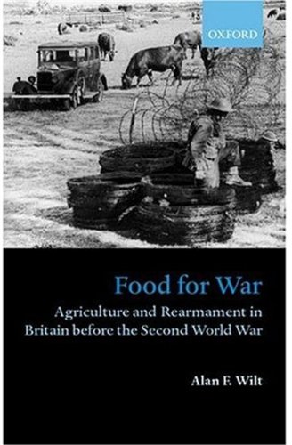 Food For War Agriculture And Rearmament In Britain Before The Second World War Alan F Wilt