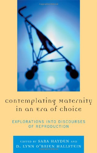 Contemplating Maternity In An Era Of Choice Explorations Into Discourse Of Reproduction Sara Hayden