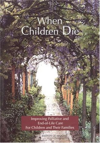 When Children Die Improving Palliative And Endoflife Care For Children And Their Families Marilyn J Field