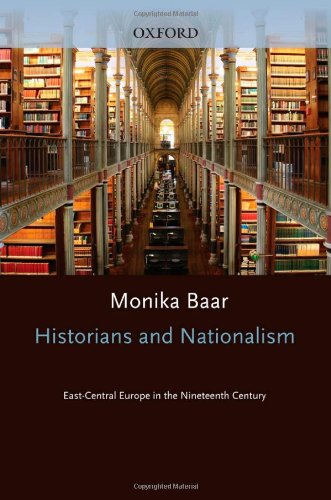 Historians And Nationalism Eastcentral Europe In The Nineteenth Century Monika Baar