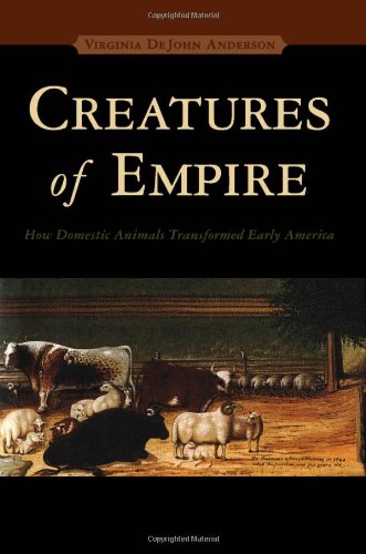 Creatures Of Empire How Domestic Animals Transformed Early America Virginia Dejohn Anderson