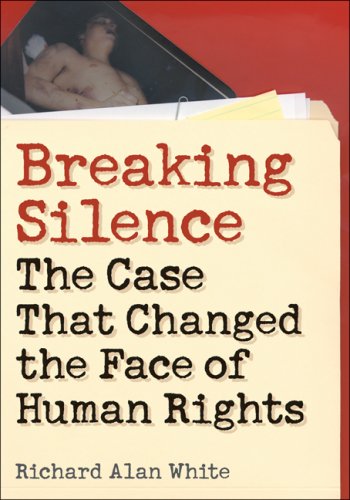 Breaking Silence The Case That Changed The Face Of Human Rights Advancing Human Rights Richard Alan White