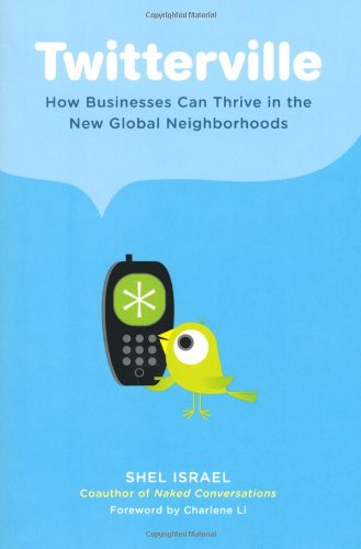 Twitterville How Businesses Can Thrive In The New Global Neighborhoods Shel Israel