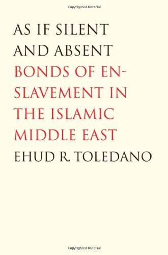 As If Silent And Absent Bonds Of Enslavement In The Islamic Middle East Ehud R Toledano