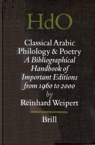 Classical Arabic Philology And Poetry A Bibliographical Handbook Of Important Editions From 1960 To 2000 Handbook Of Oriental Studies Handbuch Der Orientalistik Reinhard Weipert