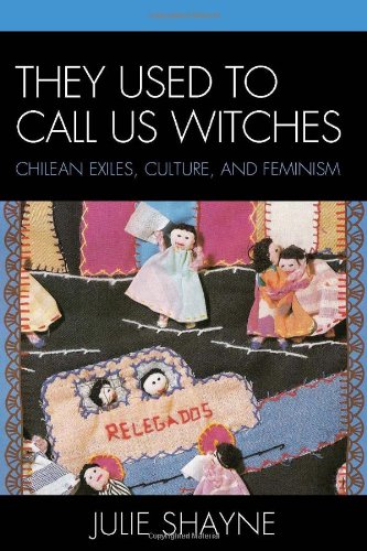 They Used To Call Us Witches Chilean Exiles Culture And Feminism Julie Shayne