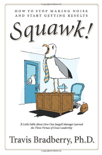 Squawk How To Stop Making Noise And Start Getting Results 1st Edition Travis Bradberry