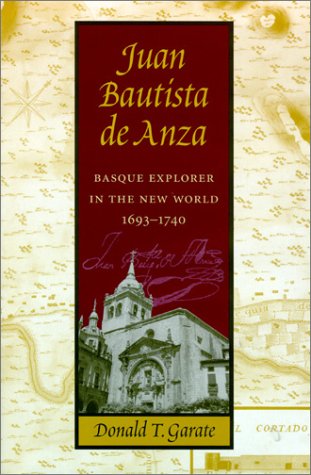 Juan Bautista De Anza Basque Explorer In The New World 16931740 The Basque Series Donald T Garate