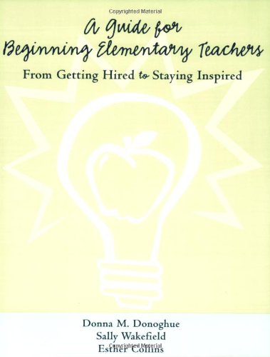 A Guide For Beginning Elementary Teachers From Getting Hired To Staying Inspired Donna Donoghue