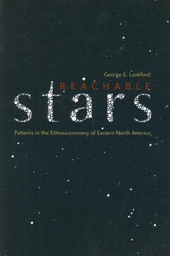 Reachable Stars Patterns In The Ethnoastronomy Of Eastern North America 1st Edition George E Lankford