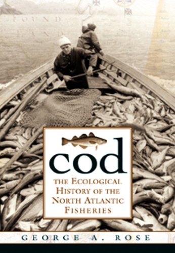 Cod The Ecological History Of The Atlantic Fisheries George A Rose
